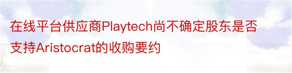 在线平台供应商Playtech尚不确定股东是否支持Aristocrat的收购要约